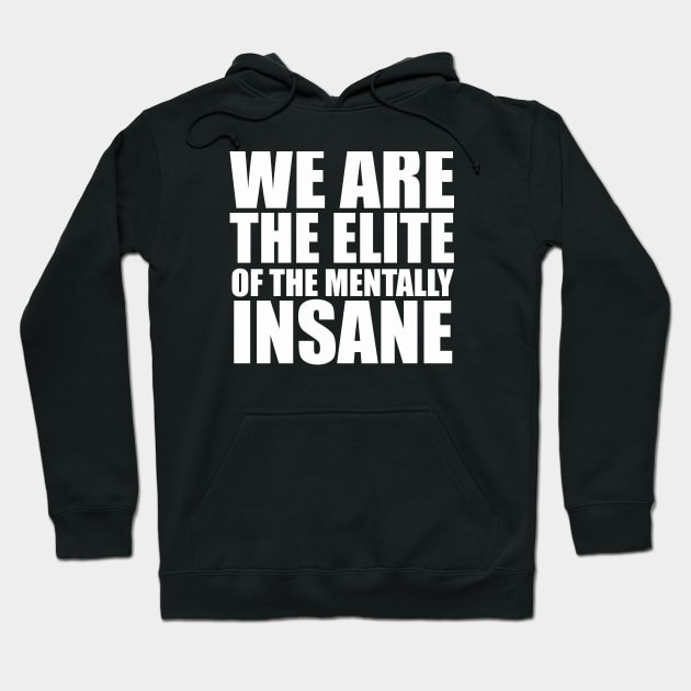 WE ARE THE ELITE OF THE MENTALLY INSANE Hoodie by TheCosmicTradingPost